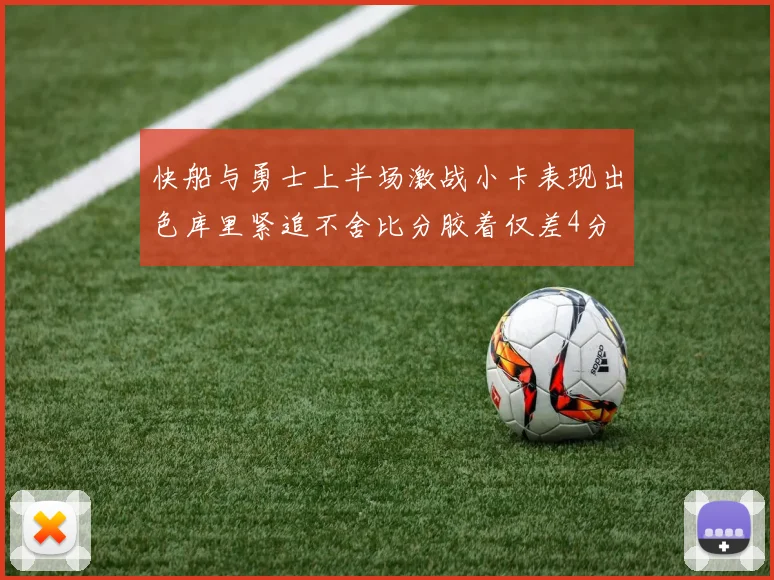 快船与勇士上半场激战小卡表现出色库里紧追不舍比分胶着仅差4分