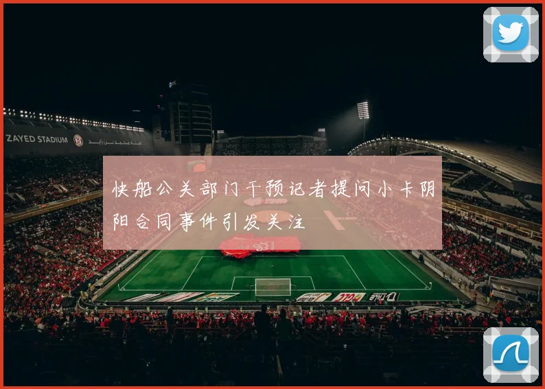 快船公关部门干预记者提问小卡阴阳合同事件引发关注