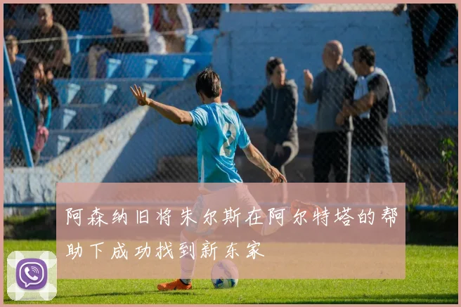 阿森纳旧将朱尔斯在阿尔特塔的帮助下成功找到新东家